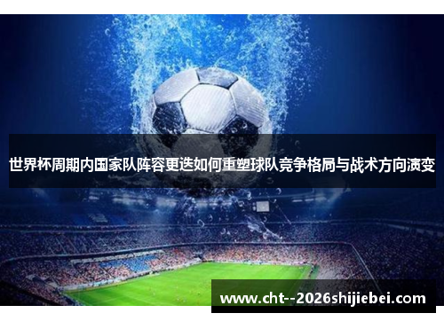 世界杯周期内国家队阵容更迭如何重塑球队竞争格局与战术方向演变