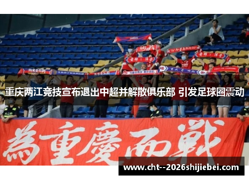 重庆两江竞技宣布退出中超并解散俱乐部 引发足球圈震动