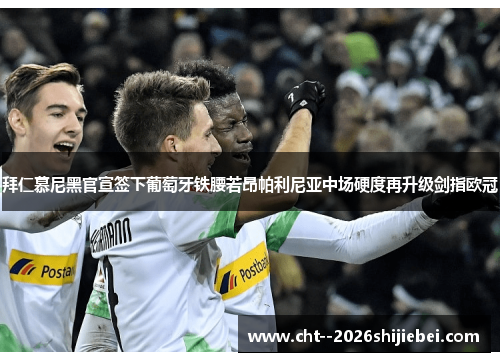 拜仁慕尼黑官宣签下葡萄牙铁腰若昂帕利尼亚中场硬度再升级剑指欧冠