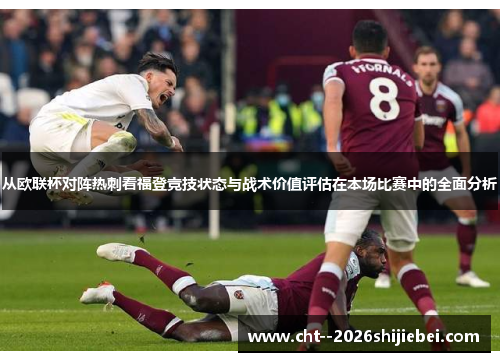 从欧联杯对阵热刺看福登竞技状态与战术价值评估在本场比赛中的全面分析 从欧联杯对阵热刺看福登竞技状态与战术价值评估在本场比赛中的全面分析