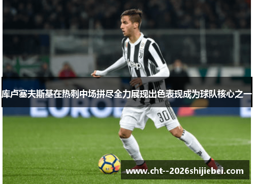 库卢塞夫斯基在热刺中场拼尽全力展现出色表现成为球队核心之一