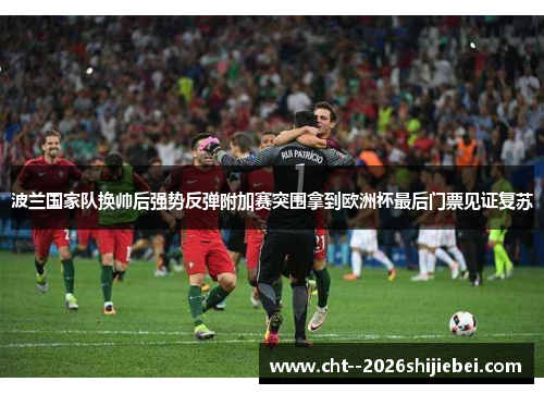 波兰国家队换帅后强势反弹附加赛突围拿到欧洲杯最后门票见证复苏