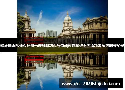 聚焦国家队核心球员伤停最新动态与备战影响解析全面追踪及阵容调整前景